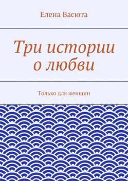Три истории о любви, Елена Васюта