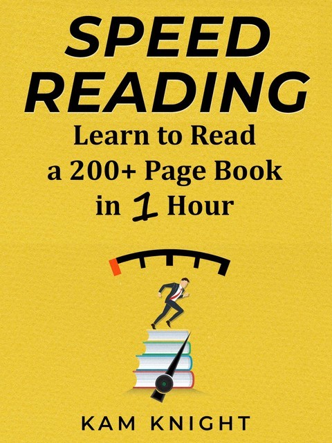 Speed Reading: Learn to Read a 200+ Page Book in 1 Hour (Mental Performance), Kam Knight
