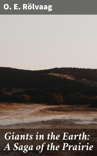 Giants in the Earth: A Saga of the Prairie, O.E. Rölvaag