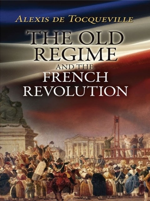 The Old Regime and the French Revolution, Alexis de Tocqueville