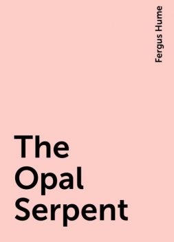 The Opal Serpent, Fergus Hume