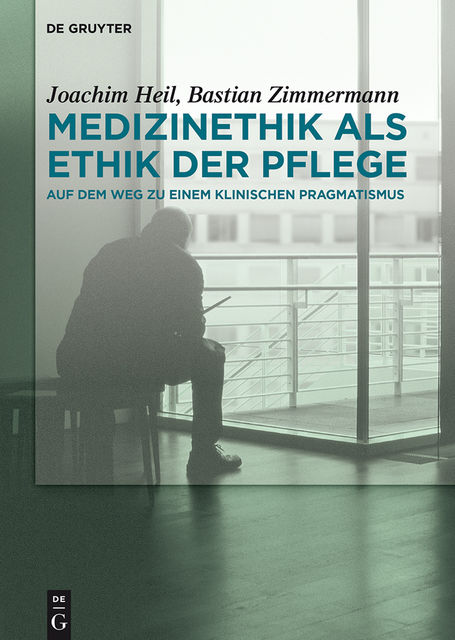 Medizinethik als Ethik der Pflege, Bastian Zimmermann, Joachim Heil
