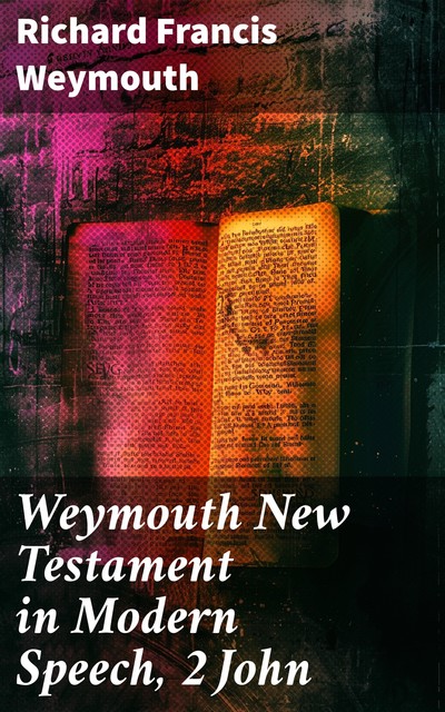 Weymouth New Testament in Modern Speech, 2 John, Richard Francis Weymouth