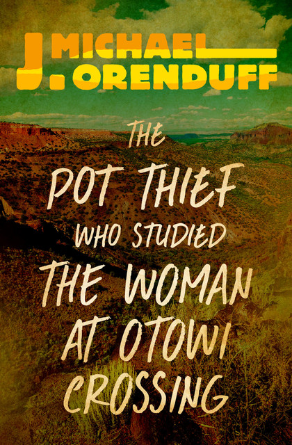 The Pot Thief Who Studied the Woman at Otowi Crossing, J. Michael Orenduff
