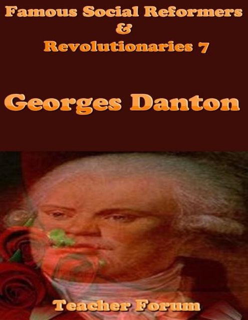 Famous Social Reformers & Revolutionaries 7: Georges Danton, Teacher Forum