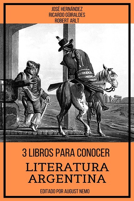 3 Libros para Conocer Literatura Argentina, Roberto Arlt, José Hernández, Ricardo Güiraldes, August Nemo
