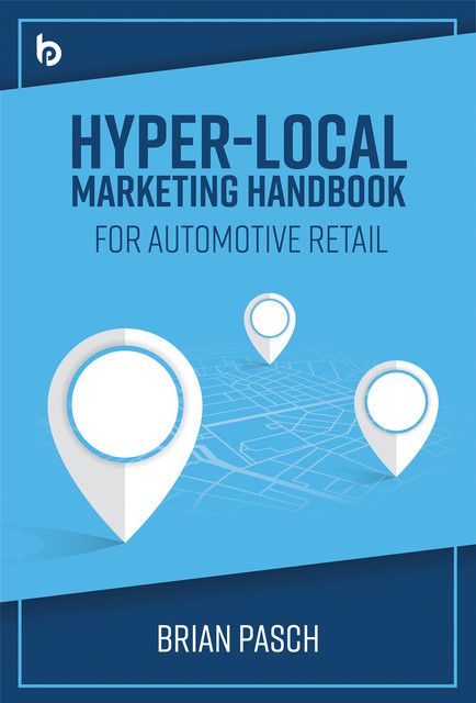 Hyper-Local Marketing Handbook for Automotive Retail, Brian Pasch