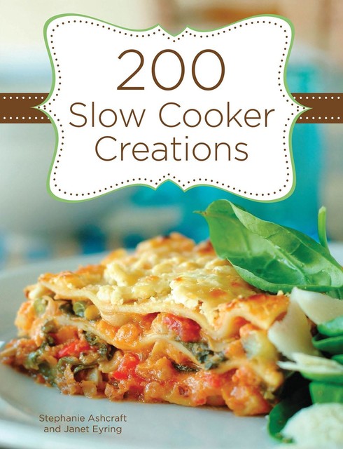 200 Slow Cooker Creations, Stephanie Ashcraft, Janet Eyring