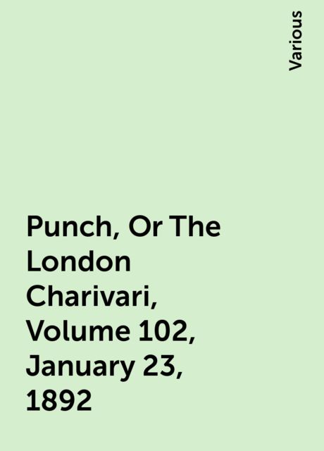 Punch, Or The London Charivari, Volume 102, January 23, 1892, Various