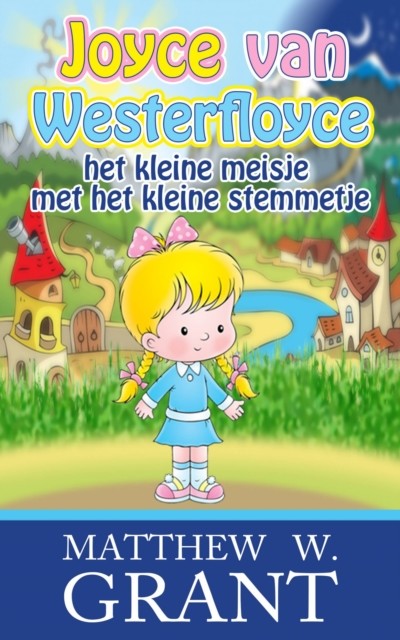Joyce Van Westerfloyce, Het Kleine Meisje Met Het Kleine Stemmetje, Matthew W. Grant