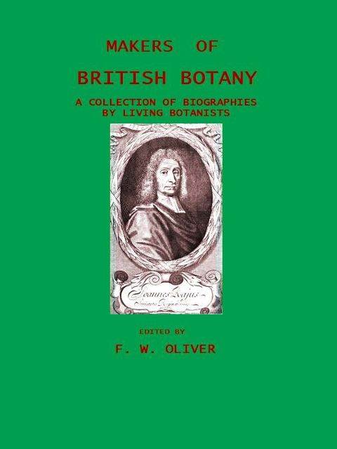 Makers of British Botany; a collection of biographies by living botanists, F.W. Oliver