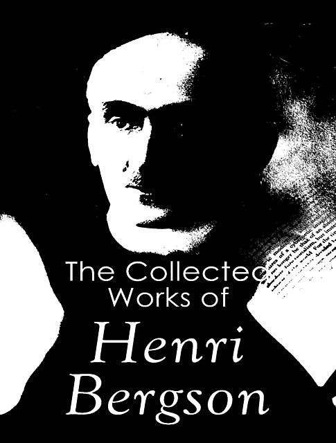 The Complete Works of Henri Bergson, Henri Bergson