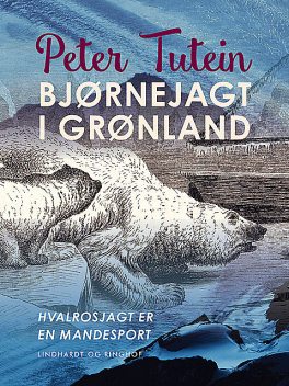 Bjørnejagt i Grønland. Hvalrosjagt er en mandesport, Peter Tutein