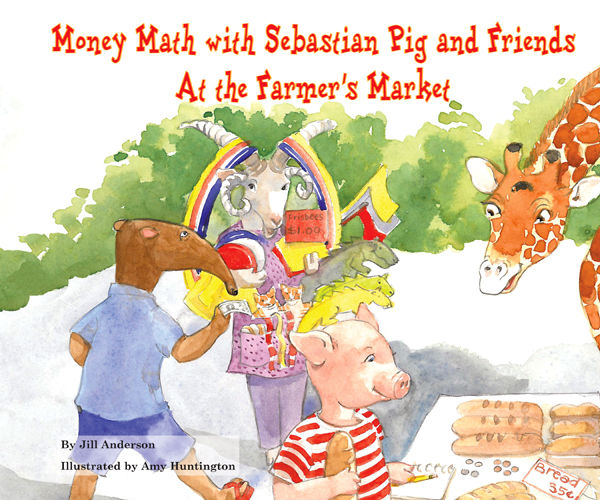 Money Math with Sebastian Pig and Friends At the Farmer's Market, Jill Anderson