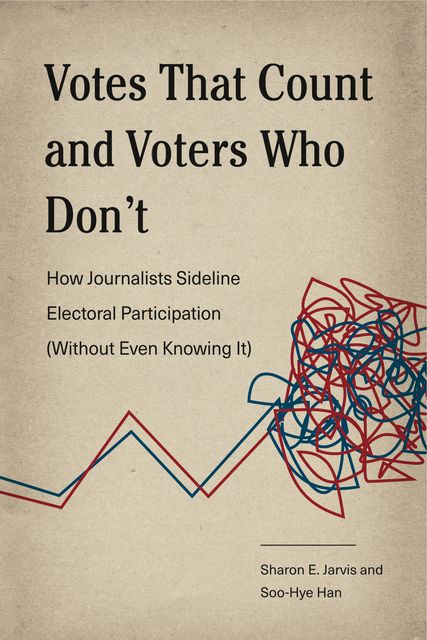 Votes That Count and Voters Who Don’t, Sharon E. Jarvis, Soo-Hye Han