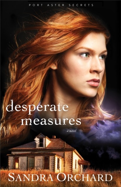 Desperate Measures (Port Aster Secrets Book #3), Sandra Orchard