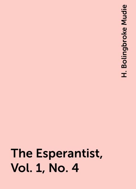 The Esperantist, Vol. 1, No. 4, H. Bolingbroke Mudie