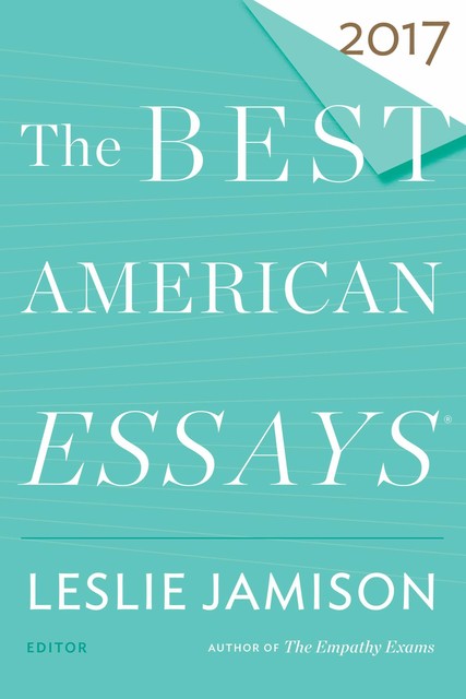The Best American Essays 2017, Robert Atwan, Leslie Jamison