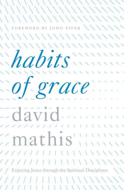 Habits of Grace, David Mathis