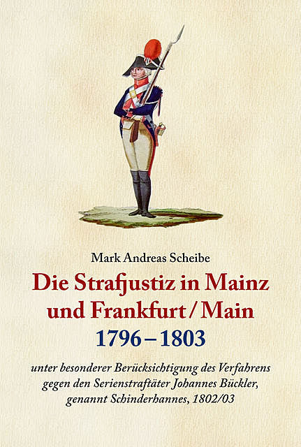 Die Strafjustiz in Mainz und Frankfurt/M. 1796 – 1803, Mark Scheibe