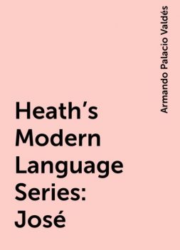 Heath's Modern Language Series: José, Armando Palacio Valdés