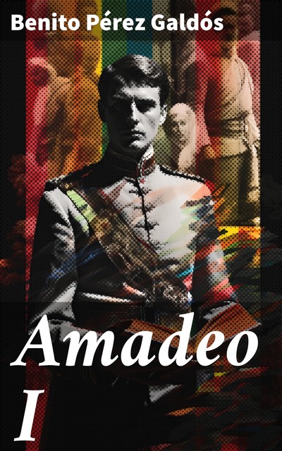 Episodios nacionales V. Amadeo I, Benito Pérez Galdós