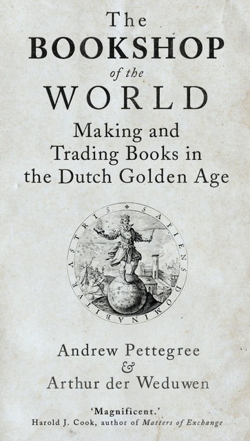 The Bookshop of the World, Andrew Pettegree, Arthur Der Weduwen