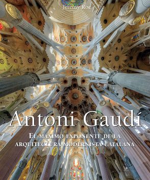 Antoni Gaudí – El máximo exponente de la arquitectura modernista catalana, Jeremy Roe