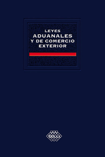 Leyes Aduanales y de Comercio Exterior. Académica 2018, José Pérez Chávez, Raymundo Fol Olguín