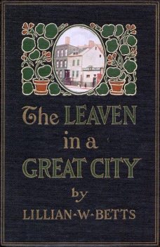 The Leaven in a Great City, Lillian William Betts