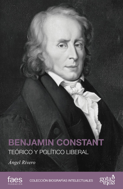 Benjamin Constant. Teórico y político liberal, Ángel Rivero