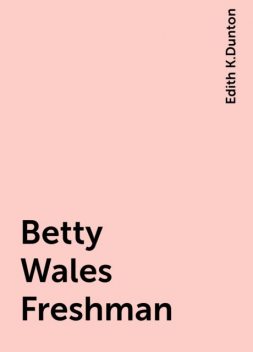 Betty Wales Freshman, Edith K.Dunton