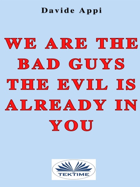 We Are The Bad Guys. The Evil Is Already In You: Consciously Changing Yourself Is One The Tasks, Davide Appi
