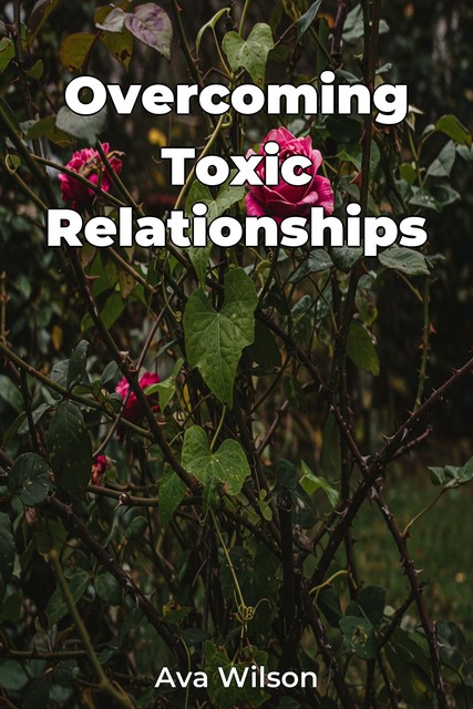 Overcoming Toxic Relationships, Ava Wilson