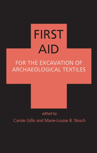 First Aid for the Excavation of Archaeological Textiles, Marie-Louise Nosch, C. Gillis