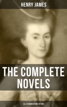 The Complete Novels of Henry James – All 24 Books in One Edition, Henry James