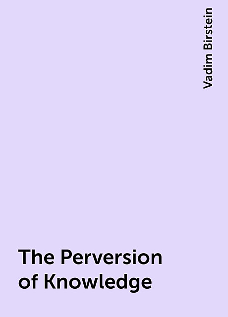 The Perversion of Knowledge, Vadim Birstein