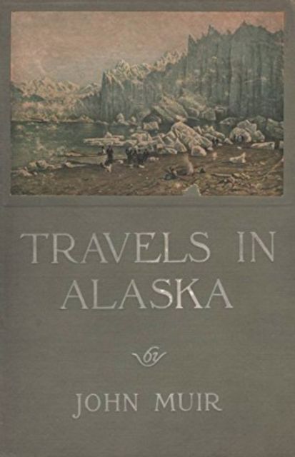 Travels in Alaska, John Muir