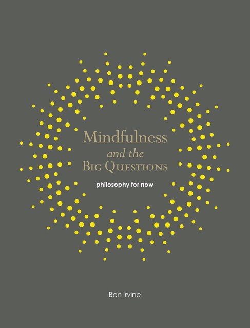 Mindfulness and the Big Questions, Ben Irvine