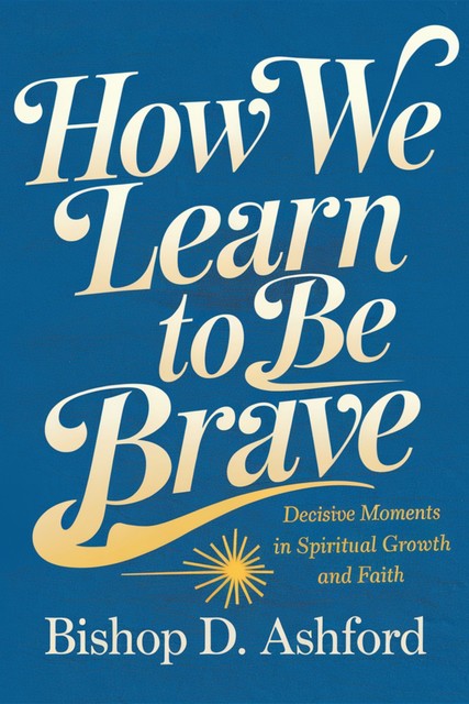 How We Learn to Be Brave, Bishop D. Ashford