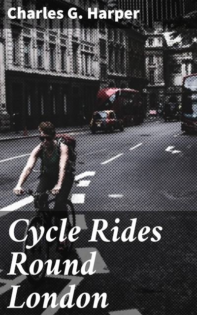Cycle Rides Round London, Charles G.Harper