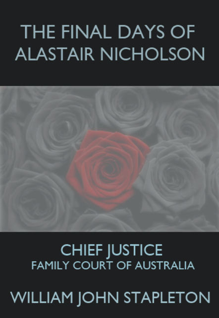The Final Days of Alastair Nicholson: Chief Justice Family Court of Australia, William John Stapleton