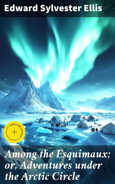Among the Esquimaux; or, Adventures under the Arctic Circle, Edward Sylvester Ellis