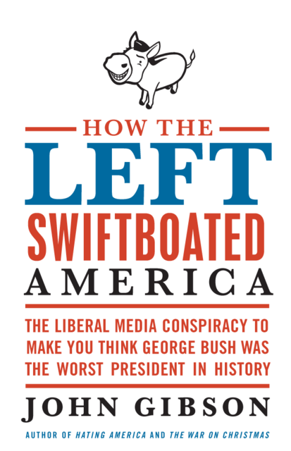 How the Left Swiftboated America, John Gibson