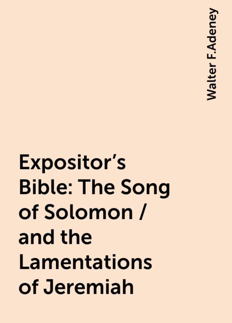 Expositor's Bible: The Song of Solomon / and the Lamentations of Jeremiah, Walter F.Adeney