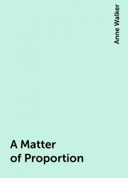 A Matter of Proportion, Anne Walker