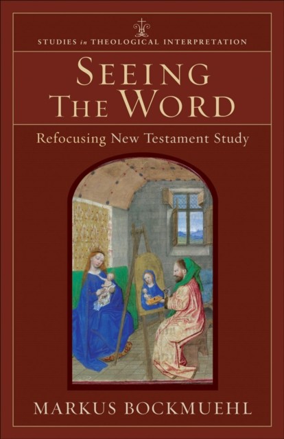 Seeing the Word (Studies in Theological Interpretation), Markus Bockmuehl