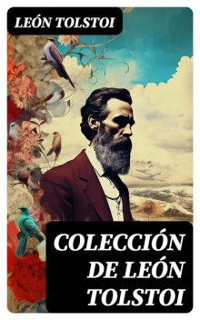 Colección integral de León Tolstoi (Guerra y Paz, Ana Karenina, La muerte de Iván Ilich, Resurrección), León Tolstoi