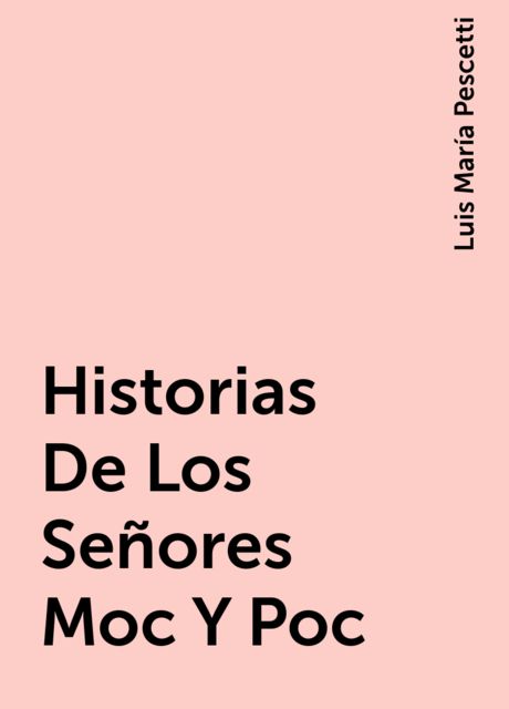 Historias De Los Señores Moc Y Poc, Luis María Pescetti