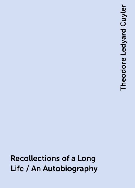 Recollections of a Long Life / An Autobiography, Theodore Ledyard Cuyler